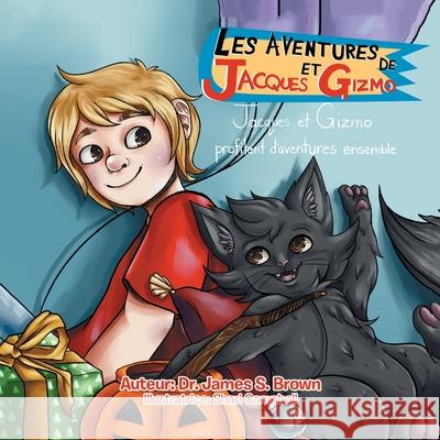 Les Aventures De Jacques Et Gizmo: Jacques Et Gizmo Profitent D'Aventures Ensemble Dr James S Brown, Shari Campbell 9781664151741