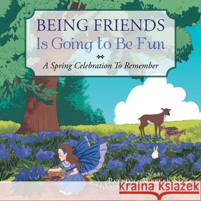 Being Friends Is Going to Be Fun: A Spring Celebration to Remember Patricia Wesley Sills, Gennel Marie Sollano 9781664151796 Xlibris Us