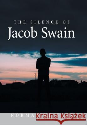 The Silence of Jacob Swain Norman Keifetz 9781664151949