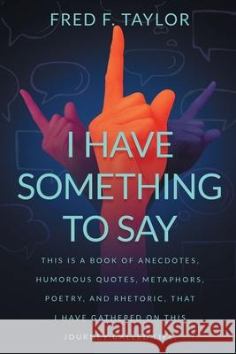 I Have Something to Say Fred F Taylor 9781664151987 Xlibris Us