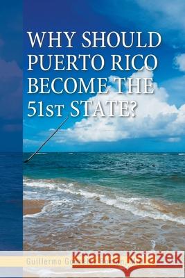 Why Should Puerto Rico Become the 51St State? Guillermo González Román, M D 9781664152038