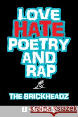 Love, Hate, Poetry, and Rap: The Brickheadz U-Logy 9781664152250 Xlibris Us
