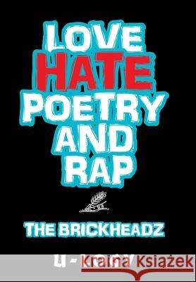 Love, Hate, Poetry, and Rap: The Brickheadz U-Logy 9781664152267 Xlibris Us