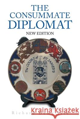 The Consummate Diplomat: New Edition Richard Demeritte 9781664152458 Xlibris Us