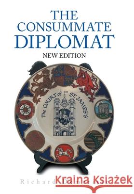 The Consummate Diplomat: New Edition Richard Demeritte 9781664152465 Xlibris Us