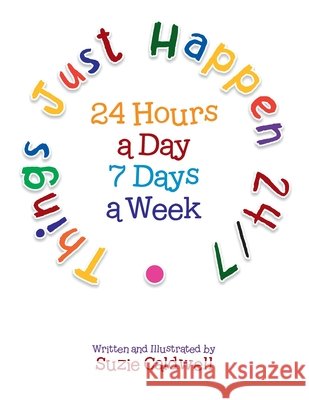 Things Just Happen 24/7 Suzie Caldwell 9781664152526