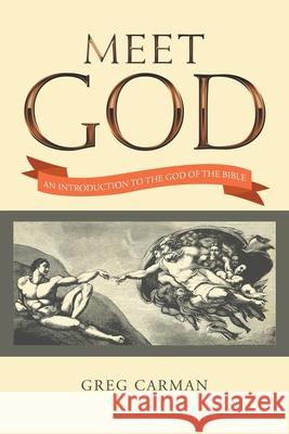 Meet God: An Introduction to the God of the Bible Greg Carman 9781664152717