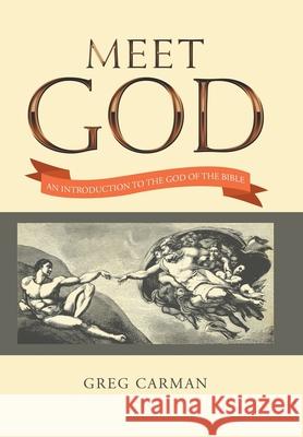 Meet God: An Introduction to the God of the Bible Greg Carman 9781664152724 Xlibris Us