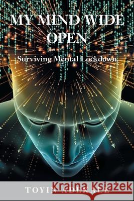 My Mind Wide Open: Surviving Mental Lockdown Toyin Adekale 9781664152892