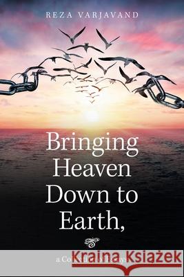 Bringing Heaven Down to Earth: A Collection of Essays Reza Varjavand 9781664154025