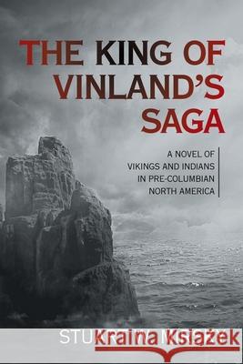 The King of Vinland's Saga: A Novel of Vikings and Indians in Pre-Columbian North America Stuart W Mirsky 9781664154452 Xlibris Us