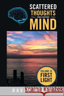 Scattered Thoughts from a Scattered Mind: Volume Ix First Light David Mills 9781664155176
