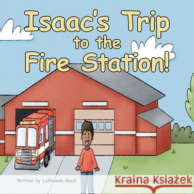 Isaac's Trip to the Fire Station! Larhonda Mack, Hailey McCall 9781664155251 Xlibris Us