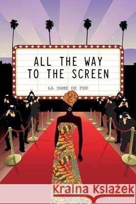 All the Way to the Screen La Dame de Fer 9781664155787 Xlibris Us