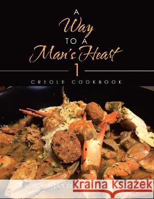 A Way to a Man's Heart 1: Creole Cookbook Sandra Sylvest-Galle-Goudeaux 9781664156340 Xlibris Us