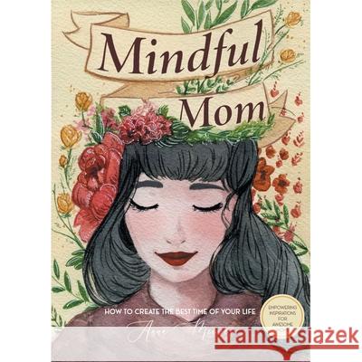 Mindful Mom: How to Create the Best Time of Your Life Anna Meiwes 9781664156692