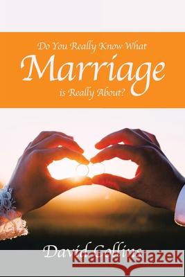 Do You Really Know What Marriage Is Really About? David Collins 9781664156869 Xlibris Us