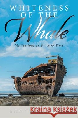 Whiteness of the Whale: Meditations on Place & Time Scott Higgins 9781664158726