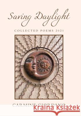 Saving Daylight: Collected Poems 2021 Carmine Giordano 9781664159532