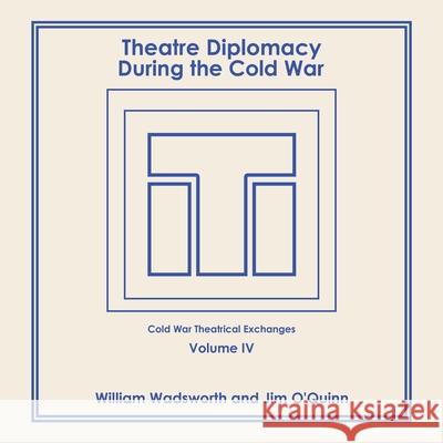 Theatre Diplomacy During the Cold War: Volume 4: Cold War Theatrical Exchanges William Wadsworth Jim O'Quinn 9781664159853 Xlibris Us