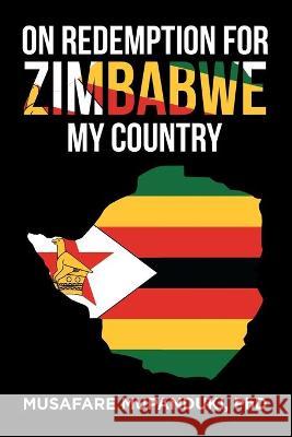 On Redemption for Zimbabwe My Country Musafare Mupanduki, PhD 9781664160996 Xlibris Us