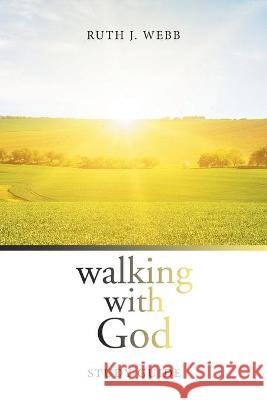 Walking with God: Study Guide Ruth J Webb 9781664161412 Xlibris Us