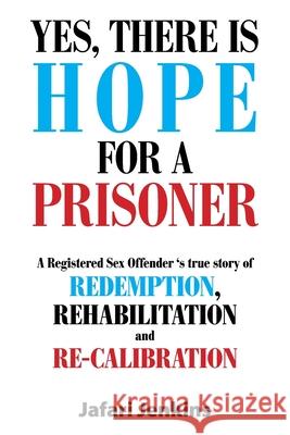 Yes, There Is Hope for a Prisoner: A Registered Sex Offender 'S True Story of Redemption, Rehabilitation and Re-Calibration Jafari Jenkins 9781664162037