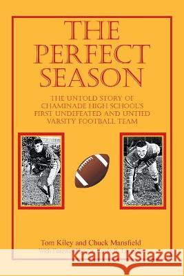 The Perfect Season: The Untold Story of Chaminade High School's First Undefeated and Untied Varsity Football Team Tom Kiley Chuck Mansfield Kevin R. Loughlin 9781664164611 1st Book Library