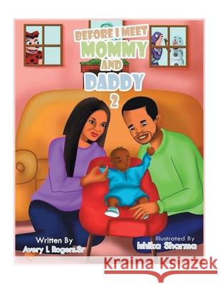 Before I Meet Mommy and Daddy: Part 2 Avery L., Sr. Rogers Ishika Sharma 9781664166097 Xlibris Us