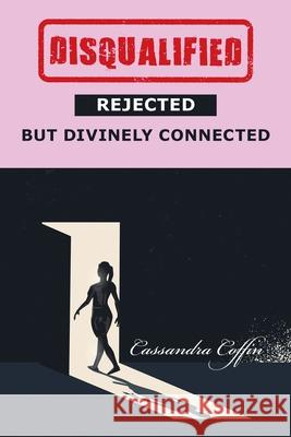 Disqualified, Rejected, but Divinely Connected Cassandra Coffin 9781664166950