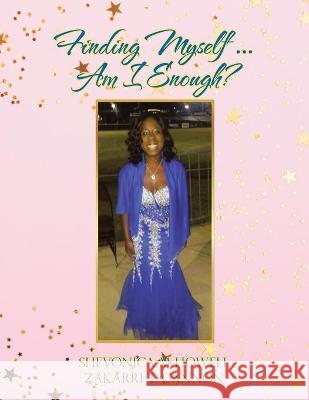 Finding Myself ... Am I Enough? Shevonica M. Howell Zakarri T. Cannon 9781664167469 Xlibris Us
