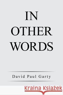 In Other Words David Paul Garty 9781664167636 Xlibris Us