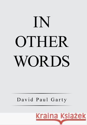 In Other Words David Paul Garty 9781664167643 Xlibris Us