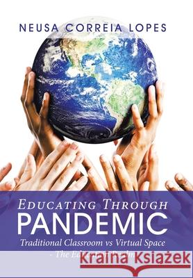 Educating Through Pandemic: Traditional Classroom Vs Virtual Space - the Education Realm Neusa Correi 9781664168107 Xlibris Us