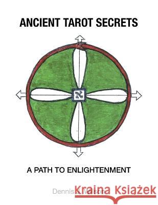 Ancient Tarot Secrets: A Path to Enlightenment Dennis J Wilson   9781664168145 Xlibris Us