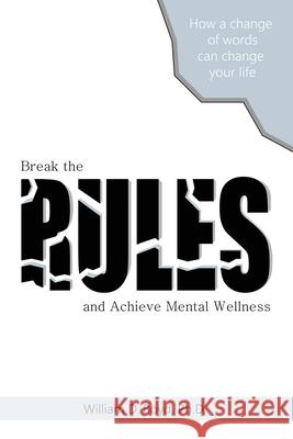 Break the Rules: And Achieve Mental Wellness William D. Boyd 9781664168213