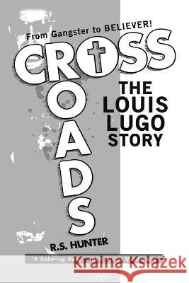 Crossroads: The Louis Lugo Story R S Hunter 9781664168282 Xlibris Us