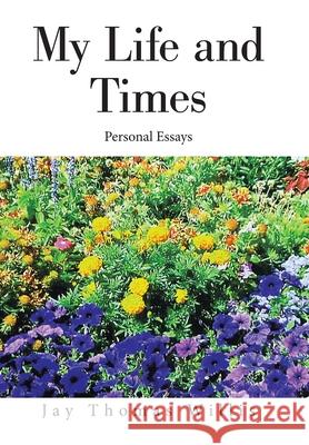 My Life and Times: Personal Essays Jay Thomas Willis 9781664168831 Xlibris Us