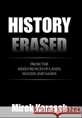 History Erased: From the Mixed Bunch of Lands, Woods and Sands Mirek Karasek 9781664169715 Xlibris Us