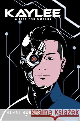 Kaylee: A Life for Worlds Henri Nguyen 9781664169876 Xlibris Us