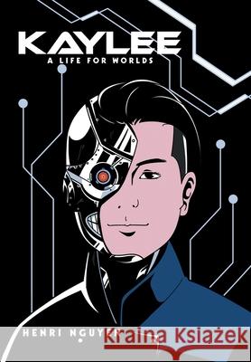 Kaylee: A Life for Worlds Henri Nguyen 9781664169883 Xlibris Us