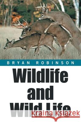 Wildlife and Wild Life Bryan Robinson 9781664170469 Xlibris Us