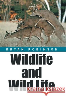 Wildlife and Wild Life Bryan Robinson 9781664170476 Xlibris Us