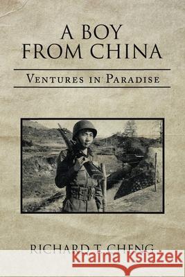 A Boy from China: Ventures in Paradise Richard T. Cheng 9781664170650