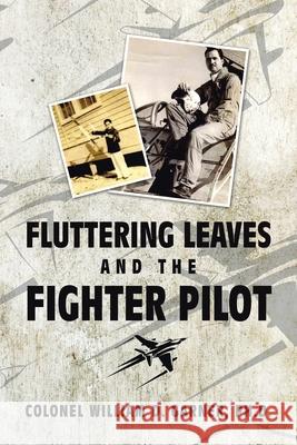 Fluttering Leaves and the Fighter Pilot Colonel William D. Garner 9781664170834