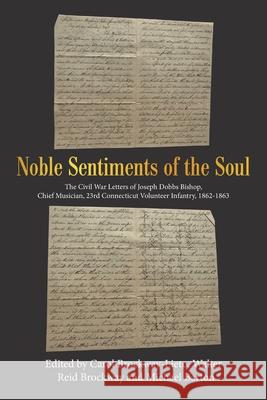 Noble Sentiments of the Soul: The Civil War Letters of Joseph Dobbs Bishop, Chief Musician, 23Rd Connecticut Volunteer Infantry, 1862-1863 Carol Brockway-Lieto Walter Reid Brockway Michael Barton 9781664171640