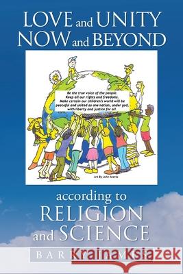 Love and Unity Now and Beyond According to Religion and Science Barry James 9781664171718