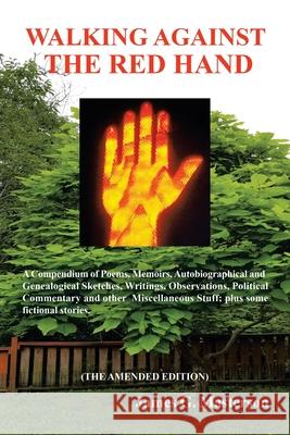 Walking Against the Red Hand: A Compendium of Poems, Memoirs, Auto-Biographical and Genealogical Sketches, Writings, Observations, Political Comment James G. Masterson 9781664171794 Xlibris Us