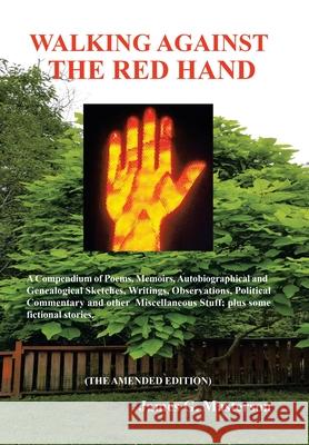 Walking Against the Red Hand: A Compendium of Poems, Memoirs, Auto-Biographical and Genealogical Sketches, Writings, Observations, Political Comment James G. Masterson 9781664171800 Xlibris Us