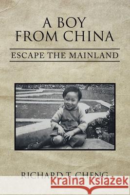 A Boy from China: Escape the Mainland Richard T. Cheng 9781664172265